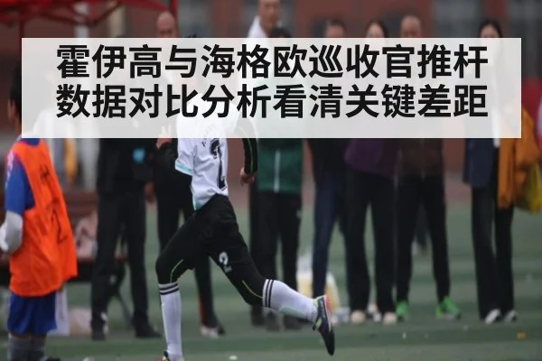 霍伊高与海格欧巡收官推杆数据对比分析看清关键差距